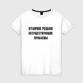 Женская футболка хлопок с принтом Отлично решаю проблемы в Санкт-Петербурге, 100% хлопок | прямой крой, круглый вырез горловины, длина до линии бедер, слегка спущенное плечо | 