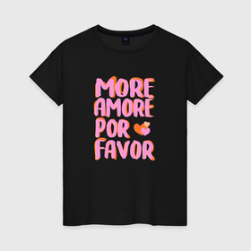 Женская футболка хлопок с принтом More amore por favor , 100% хлопок | прямой крой, круглый вырез горловины, длина до линии бедер, слегка спущенное плечо | Тематика изображения на принте: 