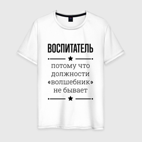 Мужская футболка хлопок с принтом Воспитатель должность волшебник в Кировске, 100% хлопок | прямой крой, круглый вырез горловины, длина до линии бедер, слегка спущенное плечо. | 