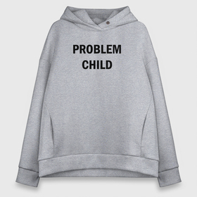 Женское худи Oversize хлопок с принтом Problem child в Ухте, френч-терри — 70% хлопок, 30% полиэстер. Мягкий теплый начес внутри —100% хлопок | боковые карманы, эластичные манжеты и нижняя кромка, капюшон на магнитной кнопке | 