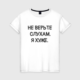 Женская футболка хлопок с принтом Цитата: не верьте слухам я хуже в городе Новоалтайск, 100% хлопок | прямой крой, круглый вырез горловины, длина до линии бедер, слегка спущенное плечо | 