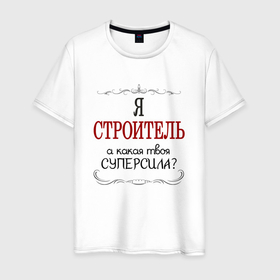Мужская футболка хлопок с принтом Я строитель, а какая твоя суперсила в городе Новоалтайск, 100% хлопок | прямой крой, круглый вырез горловины, длина до линии бедер, слегка спущенное плечо. | 