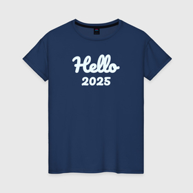 Женская футболка хлопок с принтом Hello 2025 светло голубыми в городе Новоалтайск, 100% хлопок | прямой крой, круглый вырез горловины, длина до линии бедер, слегка спущенное плечо | 