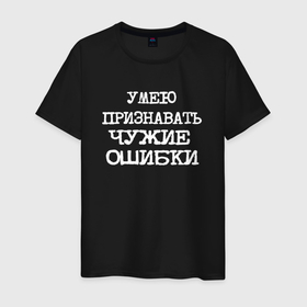 Мужская футболка хлопок с принтом Напечатанный шрифт: умею признавать чужие ошибки в городе Новоалтайск, 100% хлопок | прямой крой, круглый вырез горловины, длина до линии бедер, слегка спущенное плечо. | 