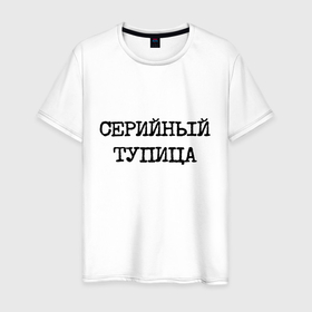 Мужская футболка хлопок с принтом Печатный шрифт: серийный тупица в городе Новоалтайск, 100% хлопок | прямой крой, круглый вырез горловины, длина до линии бедер, слегка спущенное плечо. | 