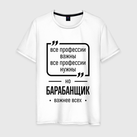 Мужская футболка хлопок с принтом Барабанщик важнее всех в Белгороде, 100% хлопок | прямой крой, круглый вырез горловины, длина до линии бедер, слегка спущенное плечо. | Тематика изображения на принте: 