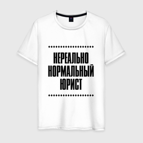 Мужская футболка хлопок с принтом Нереально нормальный юрист в Кировске, 100% хлопок | прямой крой, круглый вырез горловины, длина до линии бедер, слегка спущенное плечо. | Тематика изображения на принте: 