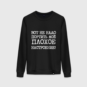 Женский свитшот хлопок с принтом Вот не надо портить мое плохое настроение в Ухте, 100% хлопок | прямой крой, круглый вырез, на манжетах и по низу широкая трикотажная резинка  | 