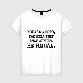 Женская футболка хлопок с принтом Искала место где меня ебет ваше мнение и не нашла в городе Новоалтайск, 100% хлопок | прямой крой, круглый вырез горловины, длина до линии бедер, слегка спущенное плечо | 