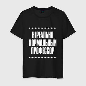 Мужская футболка хлопок с принтом Нормальный профессор нереально в городе Новоалтайск, 100% хлопок | прямой крой, круглый вырез горловины, длина до линии бедер, слегка спущенное плечо. | Тематика изображения на принте: 