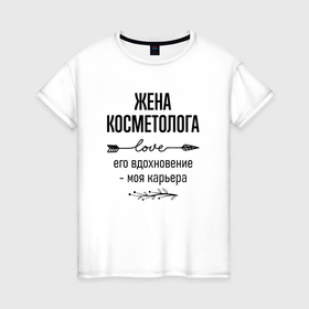 Женская футболка хлопок с принтом Жена косметолога моя карьера в городе Новоалтайск, 100% хлопок | прямой крой, круглый вырез горловины, длина до линии бедер, слегка спущенное плечо | 