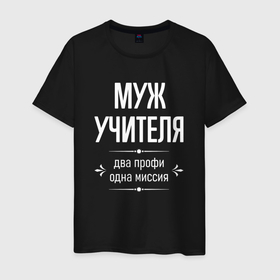 Мужская футболка хлопок с принтом Муж учителя одна миссия в городе Новоалтайск, 100% хлопок | прямой крой, круглый вырез горловины, длина до линии бедер, слегка спущенное плечо. | 