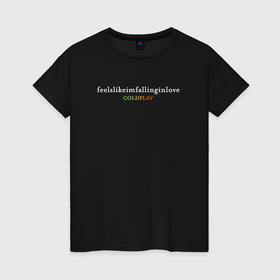 Женская футболка хлопок с принтом Coldplay feelslikeimfallinginlove в городе Новоалтайск, 100% хлопок | прямой крой, круглый вырез горловины, длина до линии бедер, слегка спущенное плечо | 