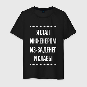 Мужская футболка хлопок с принтом Я стал инженером из за славы в городе Новоалтайск, 100% хлопок | прямой крой, круглый вырез горловины, длина до линии бедер, слегка спущенное плечо. | 