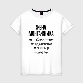 Женская футболка хлопок с принтом Жена монтажника моя карьера в городе Новоалтайск, 100% хлопок | прямой крой, круглый вырез горловины, длина до линии бедер, слегка спущенное плечо | 