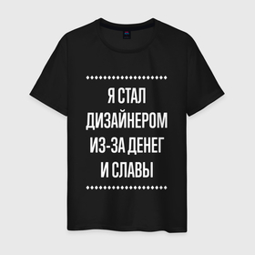 Мужская футболка хлопок с принтом Я стал дизайнером из за славы в городе Новоалтайск, 100% хлопок | прямой крой, круглый вырез горловины, длина до линии бедер, слегка спущенное плечо. | 