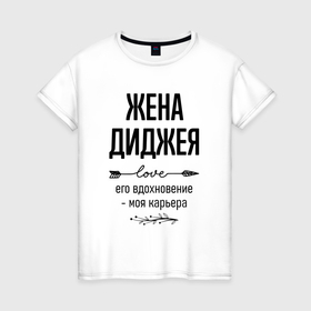 Женская футболка хлопок с принтом Жена диджея моя карьера в городе Новоалтайск, 100% хлопок | прямой крой, круглый вырез горловины, длина до линии бедер, слегка спущенное плечо | 