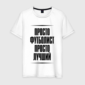 Мужская футболка хлопок с принтом Просто лучший футболист в городе Новоалтайск, 100% хлопок | прямой крой, круглый вырез горловины, длина до линии бедер, слегка спущенное плечо. | 