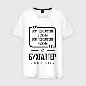 Мужская футболка хлопок с принтом Бухгалтер важнее всех в городе Новоалтайск, 100% хлопок | прямой крой, круглый вырез горловины, длина до линии бедер, слегка спущенное плечо. | 