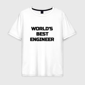 Мужская футболка хлопок Oversize с принтом Worlds best engineer , 100% хлопок | свободный крой, круглый ворот, “спинка” длиннее передней части | Тематика изображения на принте: 