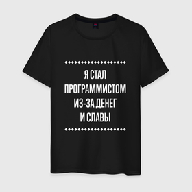 Мужская футболка хлопок с принтом Я стал программистом из за славы в городе Новоалтайск, 100% хлопок | прямой крой, круглый вырез горловины, длина до линии бедер, слегка спущенное плечо. | 