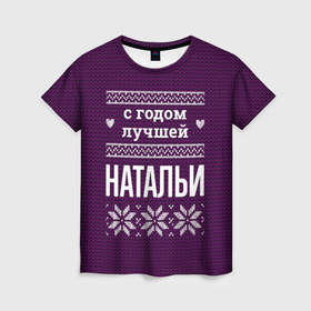 Женская футболка 3D с принтом С годом лучшей Натальи в городе Новоалтайск, 100% полиэфир ( синтетическое хлопкоподобное полотно) | прямой крой, круглый вырез горловины, длина до линии бедер | 