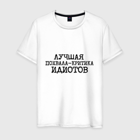 Мужская футболка хлопок с принтом Лучшая похвала критика идиотов в городе Новоалтайск, 100% хлопок | прямой крой, круглый вырез горловины, длина до линии бедер, слегка спущенное плечо. | 