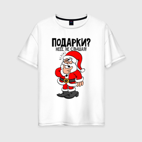 Женская футболка хлопок Oversize с принтом Подарки не, не слышали в городе Новоалтайск, 100% хлопок | свободный крой, круглый ворот, спущенный рукав, длина до линии бедер
 | 