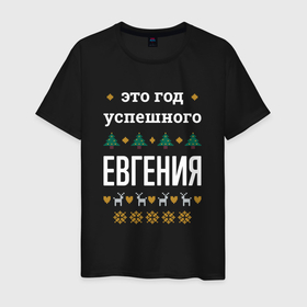 Мужская футболка хлопок с принтом Год успешного Евгения в городе Новоалтайск, 100% хлопок | прямой крой, круглый вырез горловины, длина до линии бедер, слегка спущенное плечо. | 