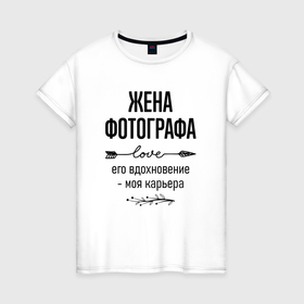 Женская футболка хлопок с принтом Жена фотографа моя карьера в городе Новоалтайск, 100% хлопок | прямой крой, круглый вырез горловины, длина до линии бедер, слегка спущенное плечо | Тематика изображения на принте: 