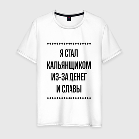 Мужская футболка хлопок с принтом Я стал кальянщиком из за денег в городе Новоалтайск, 100% хлопок | прямой крой, круглый вырез горловины, длина до линии бедер, слегка спущенное плечо. | 