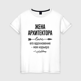 Женская футболка хлопок с принтом Жена архитектора моя карьера в городе Новоалтайск, 100% хлопок | прямой крой, круглый вырез горловины, длина до линии бедер, слегка спущенное плечо | 