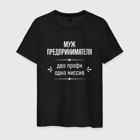 Мужская футболка хлопок с принтом Муж предпринимателя одна миссия в городе Новоалтайск, 100% хлопок | прямой крой, круглый вырез горловины, длина до линии бедер, слегка спущенное плечо. | 
