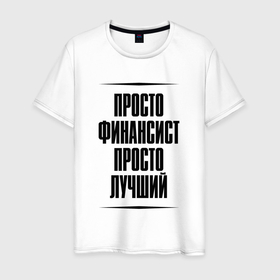 Мужская футболка хлопок с принтом Просто лучший финансист в городе Новоалтайск, 100% хлопок | прямой крой, круглый вырез горловины, длина до линии бедер, слегка спущенное плечо. | 