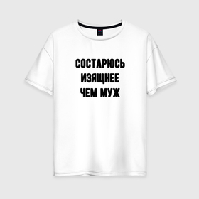 Женская футболка хлопок Oversize с принтом Состарюсь изящнее чем муж   для пары в городе Новоалтайск, 100% хлопок | свободный крой, круглый ворот, спущенный рукав, длина до линии бедер
 | 