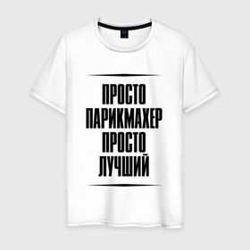 Мужская футболка хлопок с принтом Просто лучший парикмахер в Кировске, 100% хлопок | прямой крой, круглый вырез горловины, длина до линии бедер, слегка спущенное плечо. | Тематика изображения на принте: 