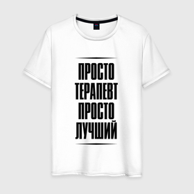 Мужская футболка хлопок с принтом Просто лучший терапевт в городе Новоалтайск, 100% хлопок | прямой крой, круглый вырез горловины, длина до линии бедер, слегка спущенное плечо. | 
