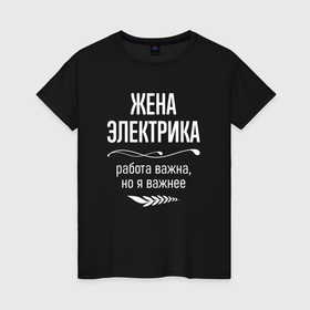Женская футболка хлопок с принтом Жена электрика важна в городе Новоалтайск, 100% хлопок | прямой крой, круглый вырез горловины, длина до линии бедер, слегка спущенное плечо | 