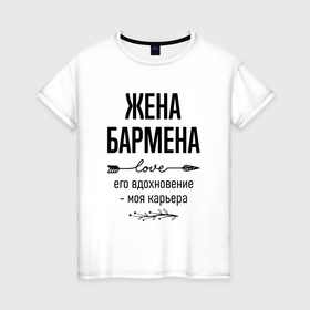 Женская футболка хлопок с принтом Жена бармена моя карьера в городе Новоалтайск, 100% хлопок | прямой крой, круглый вырез горловины, длина до линии бедер, слегка спущенное плечо | 