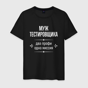 Мужская футболка хлопок с принтом Муж тестировщика одна миссия в городе Новоалтайск, 100% хлопок | прямой крой, круглый вырез горловины, длина до линии бедер, слегка спущенное плечо. | 