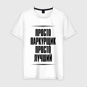 Мужская футболка хлопок с принтом Просто лучший паркурщик в Ухте, 100% хлопок | прямой крой, круглый вырез горловины, длина до линии бедер, слегка спущенное плечо. | Тематика изображения на принте: 