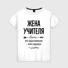 Женская футболка хлопок с принтом Жена учителя моя карьера в городе Новоалтайск, 100% хлопок | прямой крой, круглый вырез горловины, длина до линии бедер, слегка спущенное плечо | 