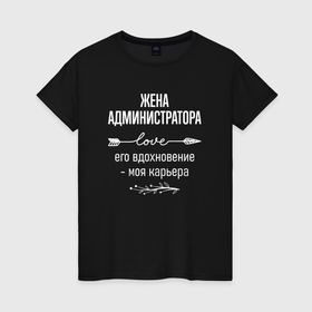 Женская футболка хлопок с принтом Жена администратора его вдохновение в городе Новоалтайск, 100% хлопок | прямой крой, круглый вырез горловины, длина до линии бедер, слегка спущенное плечо | 