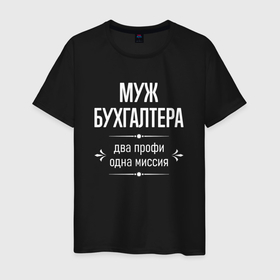 Мужская футболка хлопок с принтом Муж бухгалтера одна миссия в городе Новоалтайск, 100% хлопок | прямой крой, круглый вырез горловины, длина до линии бедер, слегка спущенное плечо. | 