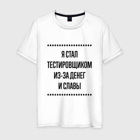 Мужская футболка хлопок с принтом Я стал тестировщиком из за денег в городе Новоалтайск, 100% хлопок | прямой крой, круглый вырез горловины, длина до линии бедер, слегка спущенное плечо. | 
