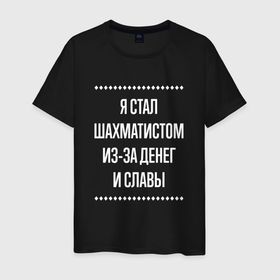 Мужская футболка хлопок с принтом Я стал шахматистом из за славы в Ухте, 100% хлопок | прямой крой, круглый вырез горловины, длина до линии бедер, слегка спущенное плечо. | 