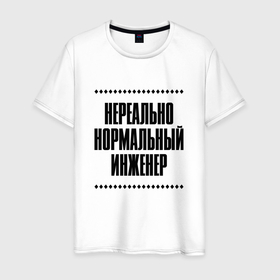 Мужская футболка хлопок с принтом Нереально нормальный инженер в городе Новоалтайск, 100% хлопок | прямой крой, круглый вырез горловины, длина до линии бедер, слегка спущенное плечо. | 