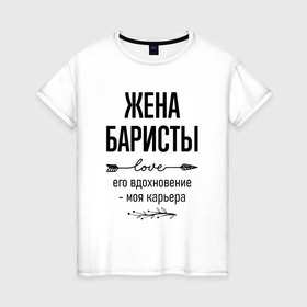 Женская футболка хлопок с принтом Жена баристы моя карьера в городе Новоалтайск, 100% хлопок | прямой крой, круглый вырез горловины, длина до линии бедер, слегка спущенное плечо | 