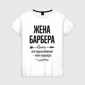 Женская футболка хлопок с принтом Жена барбера моя карьера в городе Новоалтайск, 100% хлопок | прямой крой, круглый вырез горловины, длина до линии бедер, слегка спущенное плечо | 