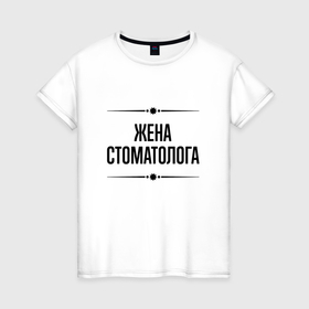 Женская футболка хлопок с принтом Жена стоматолога на светлом в городе Новоалтайск, 100% хлопок | прямой крой, круглый вырез горловины, длина до линии бедер, слегка спущенное плечо | 